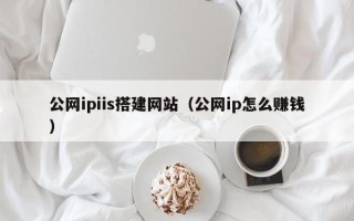 南昌公网ipiis搭建网站（公网ip怎么赚钱）