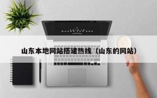 南昌山东本地网站搭建热线（山东的网站）
